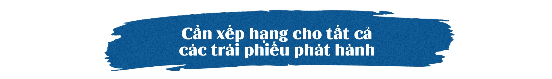 LONGFORM: Xếp hạng tín nhiệm bắt buộc: “Chìa khoá” để củng cố niềm tin của nhà đầu tư