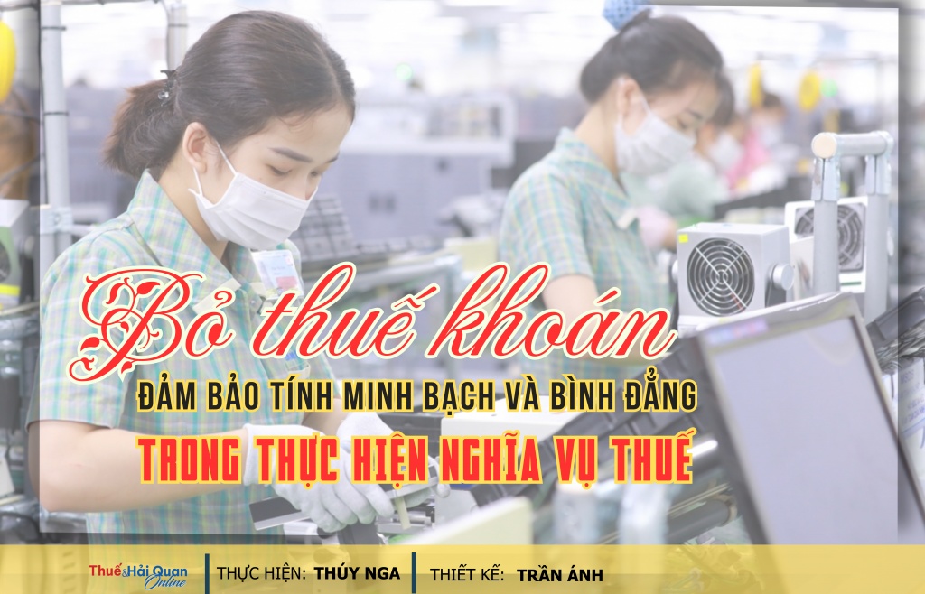 LONGFORM: Bỏ thuế khoán- Đảm bảo tính minh bạch và bình đẳng trong thực hiện nghĩa vụ thuế
